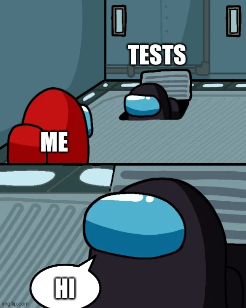 impostor of the vent | TESTS; ME; HI | image tagged in impostor of the vent | made w/ Imgflip meme maker