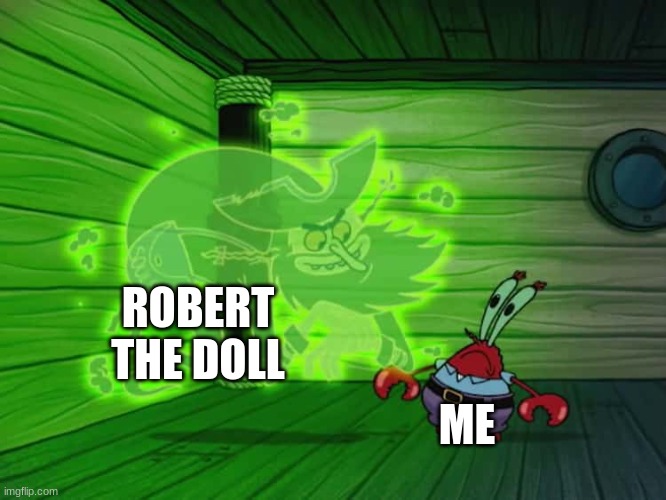 Leave me alone Robert!!! | ROBERT THE DOLL; ME | image tagged in a deal with the dutchman,paranormal,ghost | made w/ Imgflip meme maker