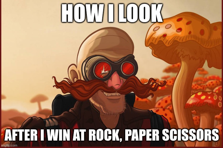 I win at rock, paper, scissors!!! | HOW I LOOK; AFTER I WIN AT ROCK, PAPER SCISSORS | image tagged in hobo robotnik | made w/ Imgflip meme maker