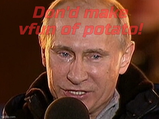 Putin cry | Don'd make vfun of potato! | image tagged in putin cry | made w/ Imgflip meme maker