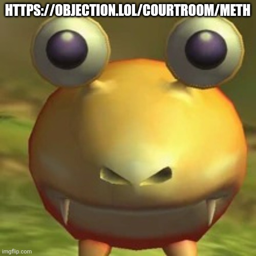 Bulborb stare | HTTPS://OBJECTION.LOL/COURTROOM/METH | image tagged in bulborb stare | made w/ Imgflip meme maker