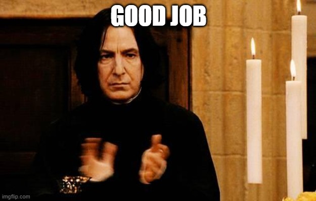 Snape Clapping | GOOD JOB | image tagged in snape clapping | made w/ Imgflip meme maker