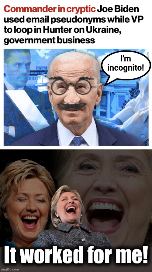 It's what criminals in government do | I'm
incognito! It worked for me! | image tagged in hillary clinton laughing,joe biden,email,corruption,democrats,hunter biden | made w/ Imgflip meme maker