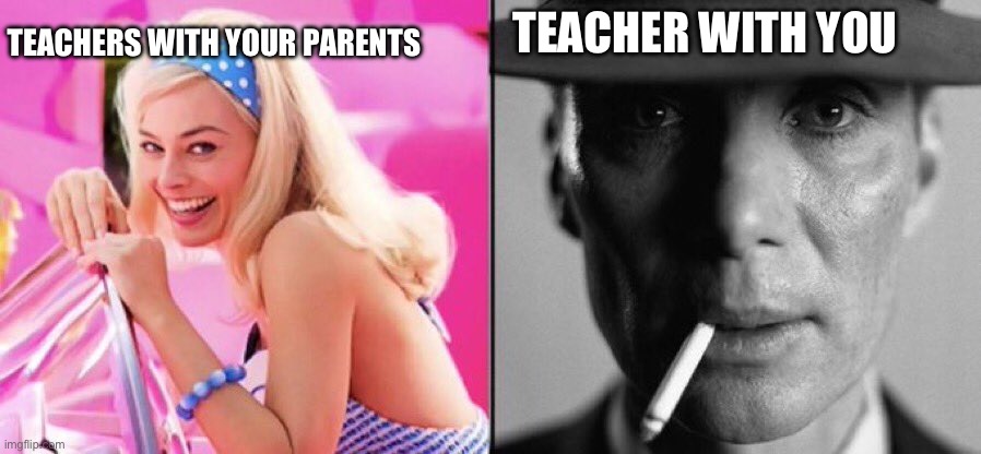 Barbie Oppenheimer | TEACHERS WITH YOUR PARENTS; TEACHER WITH YOU | image tagged in barbie oppenheimer | made w/ Imgflip meme maker