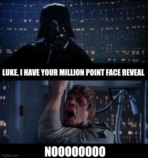 Star Wars | LUKE, I HAVE YOUR MILLION POINT FACE REVEAL NOOOOOOOO | image tagged in star wars | made w/ Imgflip meme maker