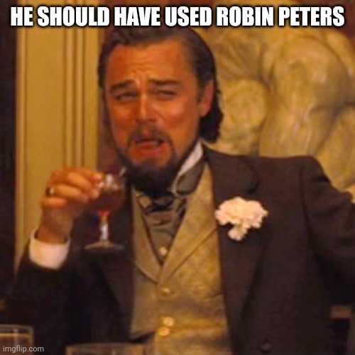 Laughing Leo Meme | HE SHOULD HAVE USED ROBIN PETERS | image tagged in memes,laughing leo | made w/ Imgflip meme maker
