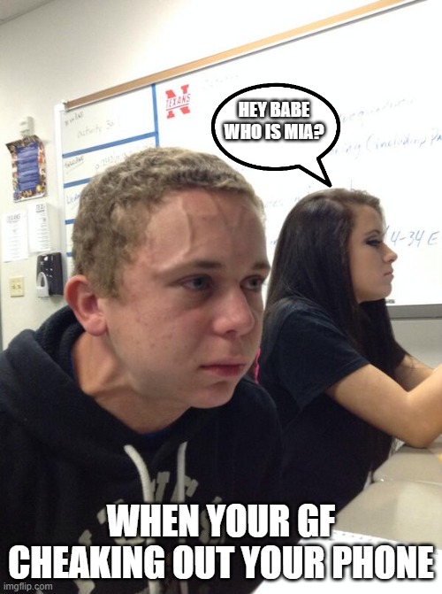 PLS COME AND HELP ME. AND DONT FORGET TO UPVOTE | HEY BABE WHO IS MIA? WHEN YOUR GF CHEAKING OUT YOUR PHONE | image tagged in girlfriend,funny,not racist | made w/ Imgflip meme maker