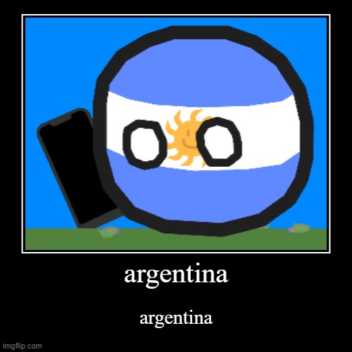 what? its true that argentina | argentina | argentina | image tagged in funny,demotivationals | made w/ Imgflip demotivational maker