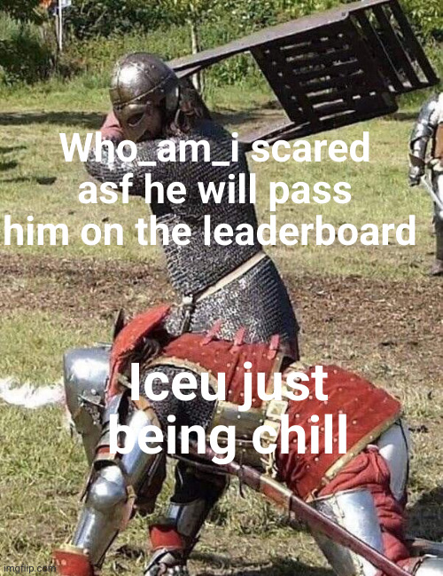 who_am_i has become enemies with child | Who_am_i scared asf he will pass him on the leaderboard; Iceu just being chill | image tagged in knight knight chair fight,who_am_i,iceu,old man,kid,rivalry | made w/ Imgflip meme maker