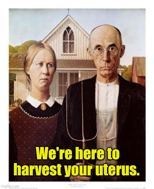 Farmers | We're here to harvest your uterus. | image tagged in farmers | made w/ Imgflip meme maker