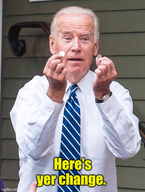 Joe Biden | Here's yer change. | image tagged in joe biden | made w/ Imgflip meme maker