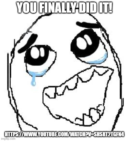 for website | YOU FINALLY DID IT! HTTPS://WWW.YOUTUBE.COM/WATCH?V=SHSRT2TGFN4 | image tagged in memes,happy guy rage face | made w/ Imgflip meme maker