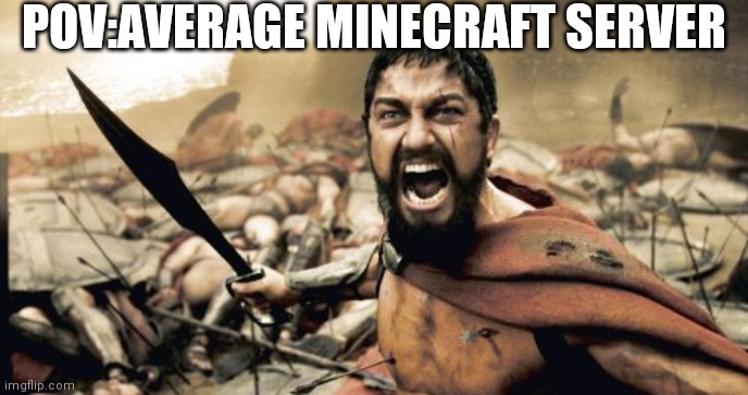Fr | POV:AVERAGE MINECRAFT SERVER | image tagged in memes,sparta leonidas,lol,minecraft,minecraft memes,relatable | made w/ Imgflip meme maker