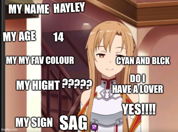 About me!!! | HAYLEY; MY NAME; MY AGE; 14; CYAN AND BLCK; MY MY FAV COLOUR; DO I HAVE A LOVER; ????? MY HIGHT; YES!!!! SAG ♐️; MY SIGN | image tagged in asuna 3 | made w/ Imgflip meme maker