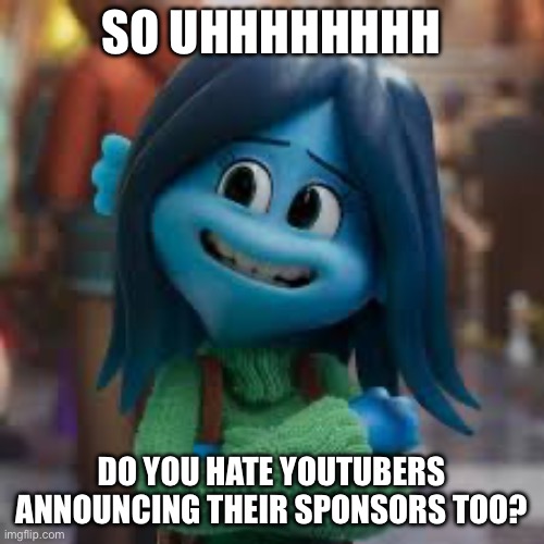 Awkward moment Ruby | SO UHHHHHHHH DO YOU HATE YOUTUBERS ANNOUNCING THEIR SPONSORS TOO? | image tagged in ruby gillman | made w/ Imgflip meme maker
