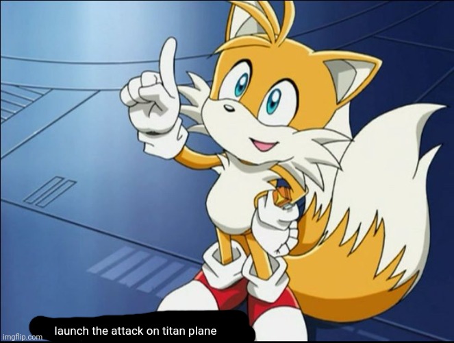 Tails' Kindness | launch the attack on titan plane | image tagged in tails' kindness | made w/ Imgflip meme maker