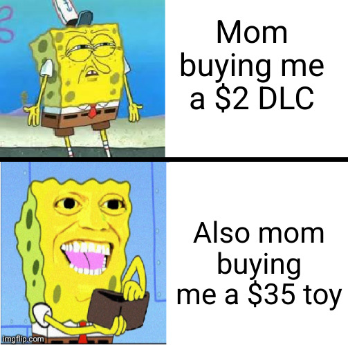 Meme #3,262 | Mom buying me a $2 DLC; Also mom buying me a $35 toy | image tagged in spongebob money meme,memes,relatable,toys,so true,dlc | made w/ Imgflip meme maker