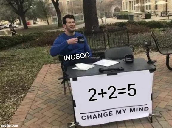 1984 | INGSOC; 2+2=5 | image tagged in memes,change my mind,1984,funny | made w/ Imgflip meme maker