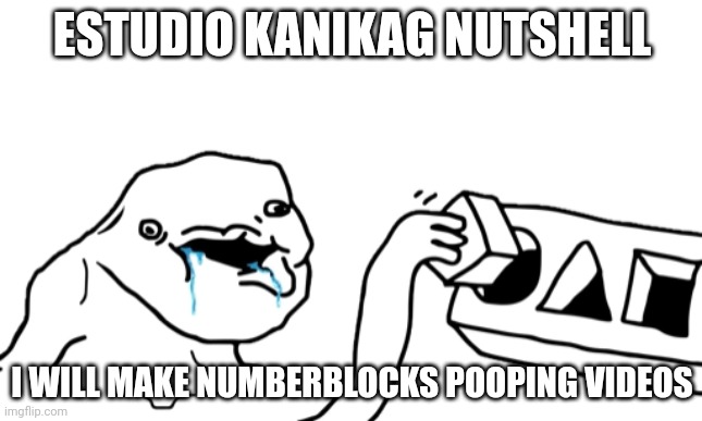 Let’s Go Brandon | ESTUDIO KANIKAG NUTSHELL; I WILL MAKE NUMBERBLOCKS POOPING VIDEOS | image tagged in let s go brandon | made w/ Imgflip meme maker