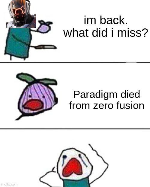 Scientist when he somehow get unchromeified | im back. what did i miss? Paradigm died from zero fusion | image tagged in this onion won't make me cry | made w/ Imgflip meme maker