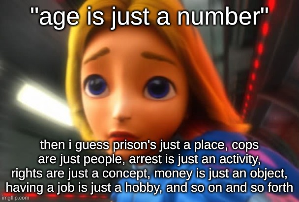 (jokes aside, cops are just normal human beings) | "age is just a number"; then i guess prison's just a place, cops are just people, arrest is just an activity, rights are just a concept, money is just an object, having a job is just a hobby, and so on and so forth | image tagged in maria disappointed | made w/ Imgflip meme maker