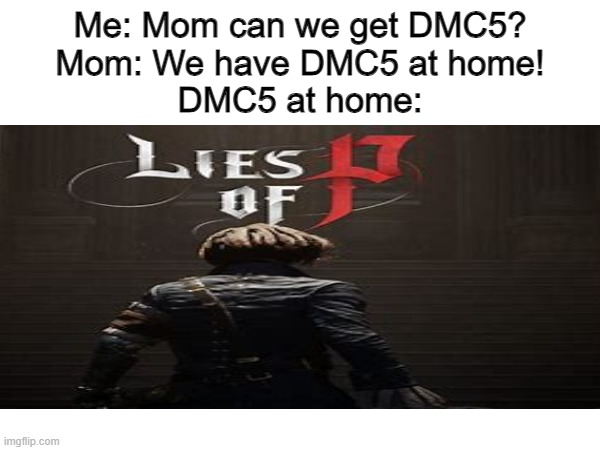 Im the only one who knows lies of p is bootleg dmc5 | Me: Mom can we get DMC5?
Mom: We have DMC5 at home!
DMC5 at home: | image tagged in dmc,dante,vergil,fun | made w/ Imgflip meme maker