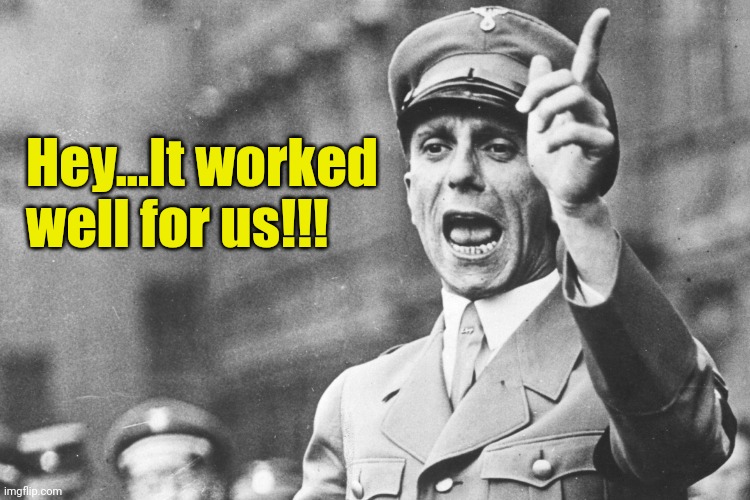 Josef Göebbels | Hey...It worked
well for us!!! | image tagged in josef g ebbels | made w/ Imgflip meme maker