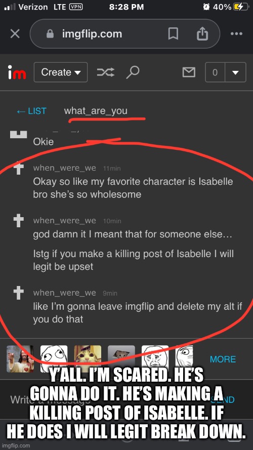 Y’ALL. I’M SCARED. HE’S GONNA DO IT. HE’S MAKING A KILLING POST OF ISABELLE. IF HE DOES I WILL LEGIT BREAK DOWN. | made w/ Imgflip meme maker
