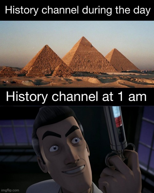 History channel is mad scientist channel at 1 am | image tagged in history channel at 1 am | made w/ Imgflip meme maker