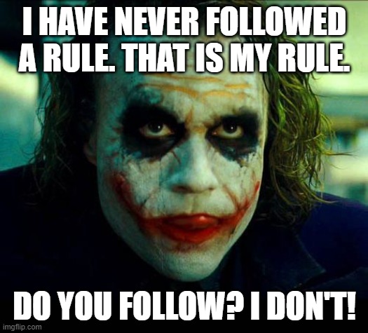 Joker. It's simple we kill the batman | I HAVE NEVER FOLLOWED A RULE. THAT IS MY RULE. DO YOU FOLLOW? I DON'T! | image tagged in joker it's simple we kill the batman | made w/ Imgflip meme maker