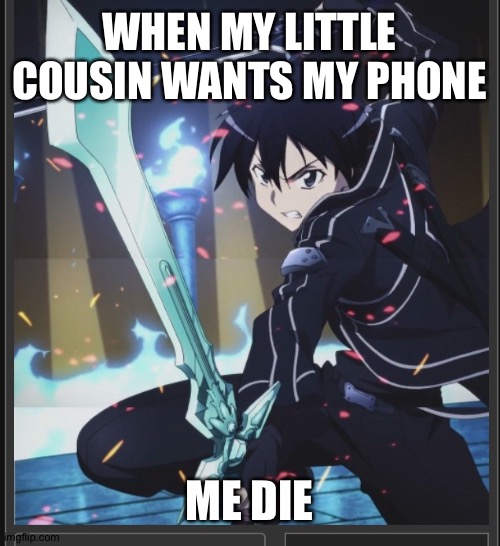 No btw it doesn't happen any more bc I broke it and my iPod don't have games | WHEN MY LITTLE COUSIN WANTS MY PHONE; ME DIE | image tagged in die | made w/ Imgflip meme maker