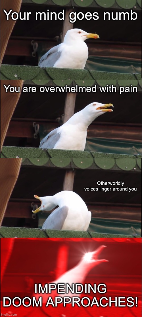 moon lord moment | Your mind goes numb; You are overwhelmed with pain; Otherworldly voices linger around you; IMPENDING DOOM APPROACHES! | image tagged in memes,inhaling seagull | made w/ Imgflip meme maker