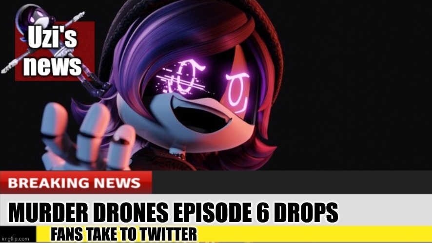 THE NEWWWSSS!!!!!!! | MURDER DRONES EPISODE 6 DROPS; FANS TAKE TO TWITTER | image tagged in uzi's news | made w/ Imgflip meme maker