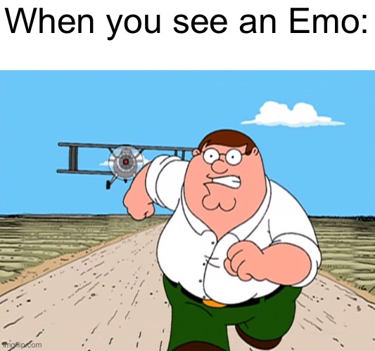 Bring Emo is illegal | When you see an Emo: | image tagged in peter griffin running away,memes,emo,bro not cool | made w/ Imgflip meme maker