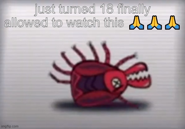 just turned 18 finally allowed to watch this 🙏🙏🙏 | made w/ Imgflip meme maker