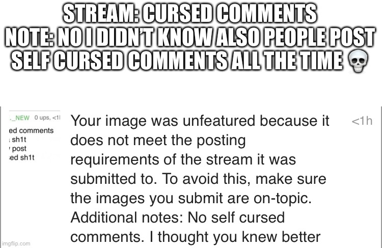 STREAM: CURSED COMMENTS
NOTE: NO I DIDN’T KNOW ALSO PEOPLE POST SELF CURSED COMMENTS ALL THE TIME 💀 | made w/ Imgflip meme maker