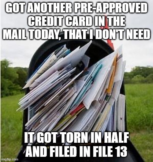 File 13 | GOT ANOTHER PRE-APPROVED CREDIT CARD IN THE MAIL TODAY, THAT I DON'T NEED; IT GOT TORN IN HALF AND FILED IN FILE 13 | image tagged in mailbox | made w/ Imgflip meme maker