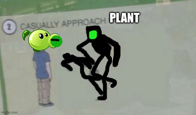 late nite posting | PLANT | image tagged in casually approach child | made w/ Imgflip meme maker