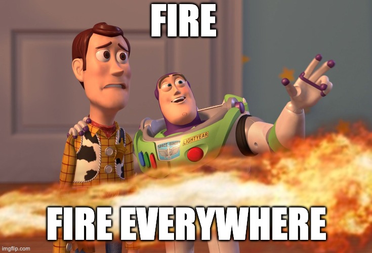 This Summer in a Nutshell: | FIRE; FIRE EVERYWHERE | image tagged in summer,fire,toy story,x x everywhere,2023,global warming | made w/ Imgflip meme maker