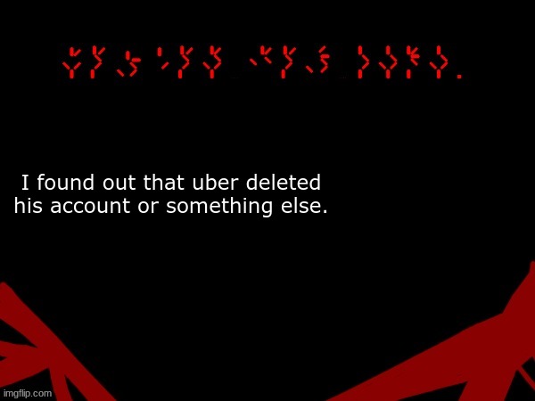 L uber | I found out that uber deleted his account or something else. | image tagged in jackal's upd temp v 2 | made w/ Imgflip meme maker