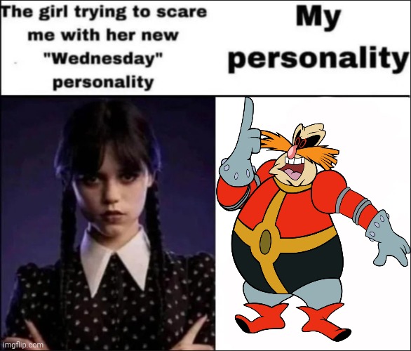 "I hate that hedgehog!" -Dr. Robotnik | image tagged in the girl trying to scare me with her new wednesday personality | made w/ Imgflip meme maker