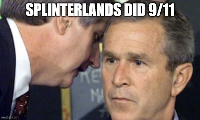 George Bush 9/11 | SPLINTERLANDS DID 9/11 | image tagged in george bush 9/11 | made w/ Imgflip meme maker
