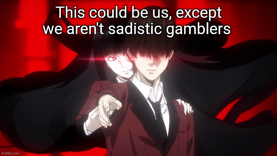 YuRyo, YuRyota, YumeOta, SuzuMeko | This could be us, except we aren't sadistic gamblers | image tagged in yuryo yuryota yumeota suzumeko | made w/ Imgflip meme maker