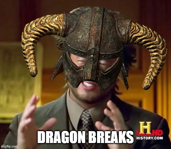 Only true fans would know | DRAGON BREAKS | image tagged in ancient aliens skyrim | made w/ Imgflip meme maker