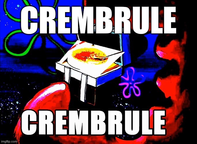 Crembrule | CREMBRULE | image tagged in crembrule | made w/ Imgflip meme maker