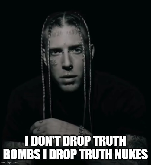 Tom Macdonald | I DON'T DROP TRUTH BOMBS I DROP TRUTH NUKES | image tagged in tom macdonald | made w/ Imgflip meme maker