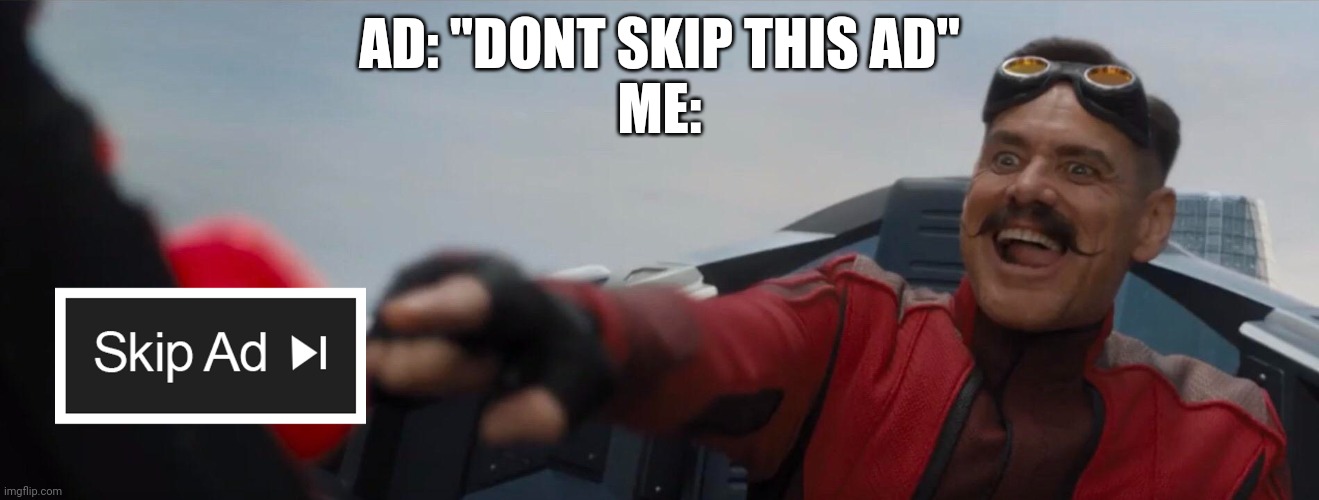 I do this all the time | AD: "DONT SKIP THIS AD"
ME: | image tagged in dr robotnik pushing button,memes,youtube,funny | made w/ Imgflip meme maker