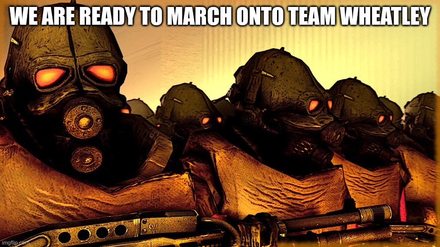 Exposing Hostile | WE ARE READY TO MARCH ONTO TEAM WHEATLEY | image tagged in exposing hostile | made w/ Imgflip meme maker