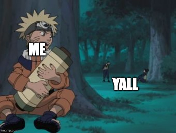 Naruto Hiding | ME YALL | image tagged in naruto hiding | made w/ Imgflip meme maker