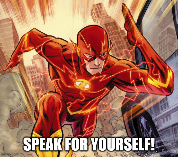 The Flash | SPEAK FOR YOURSELF! | image tagged in the flash | made w/ Imgflip meme maker